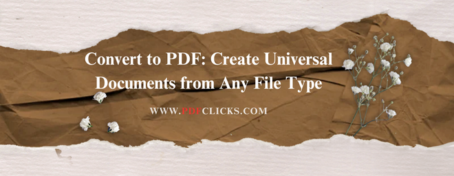 Convert to PDF: Create Universal Documents from Any File Type